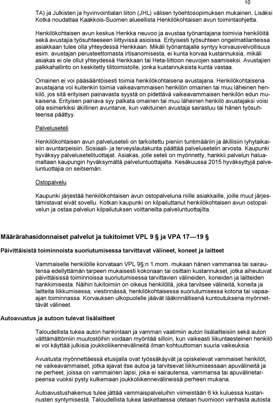 Erityisesti työsuhteen ongelmatilanteissa asiakkaan tulee olla yhteydessä Henkkaan. Mikäli työnantajalle syntyy korvausvelvollisuus esim.