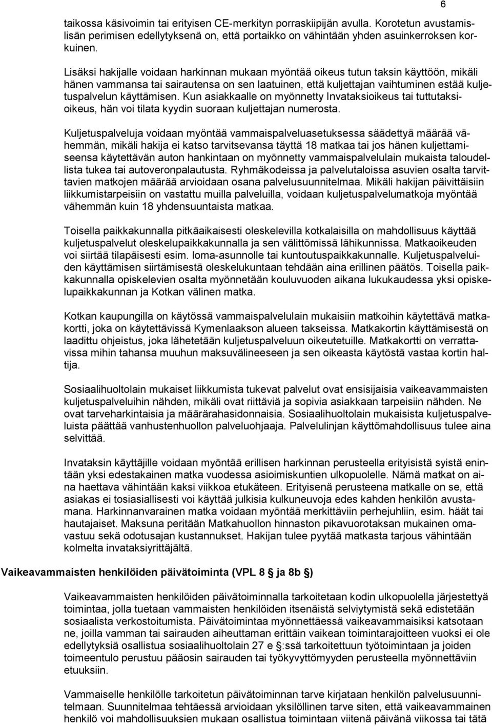 käyttämisen. Kun asiakkaalle on myönnetty Invataksioikeus tai tuttutaksioikeus, hän voi tilata kyydin suoraan kuljettajan numerosta.