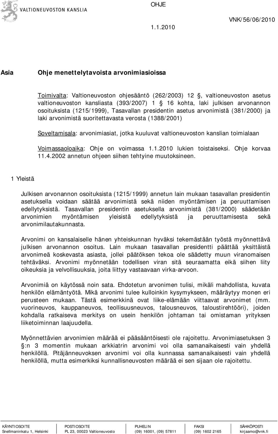 julkisen arvonannon osoituksista (1215/1999), Tasavallan presidentin asetus arvonimistä (381/2000) ja laki arvonimistä suoritettavasta verosta (1388/2001) Soveltamisala: arvonimiasiat, jotka kuuluvat