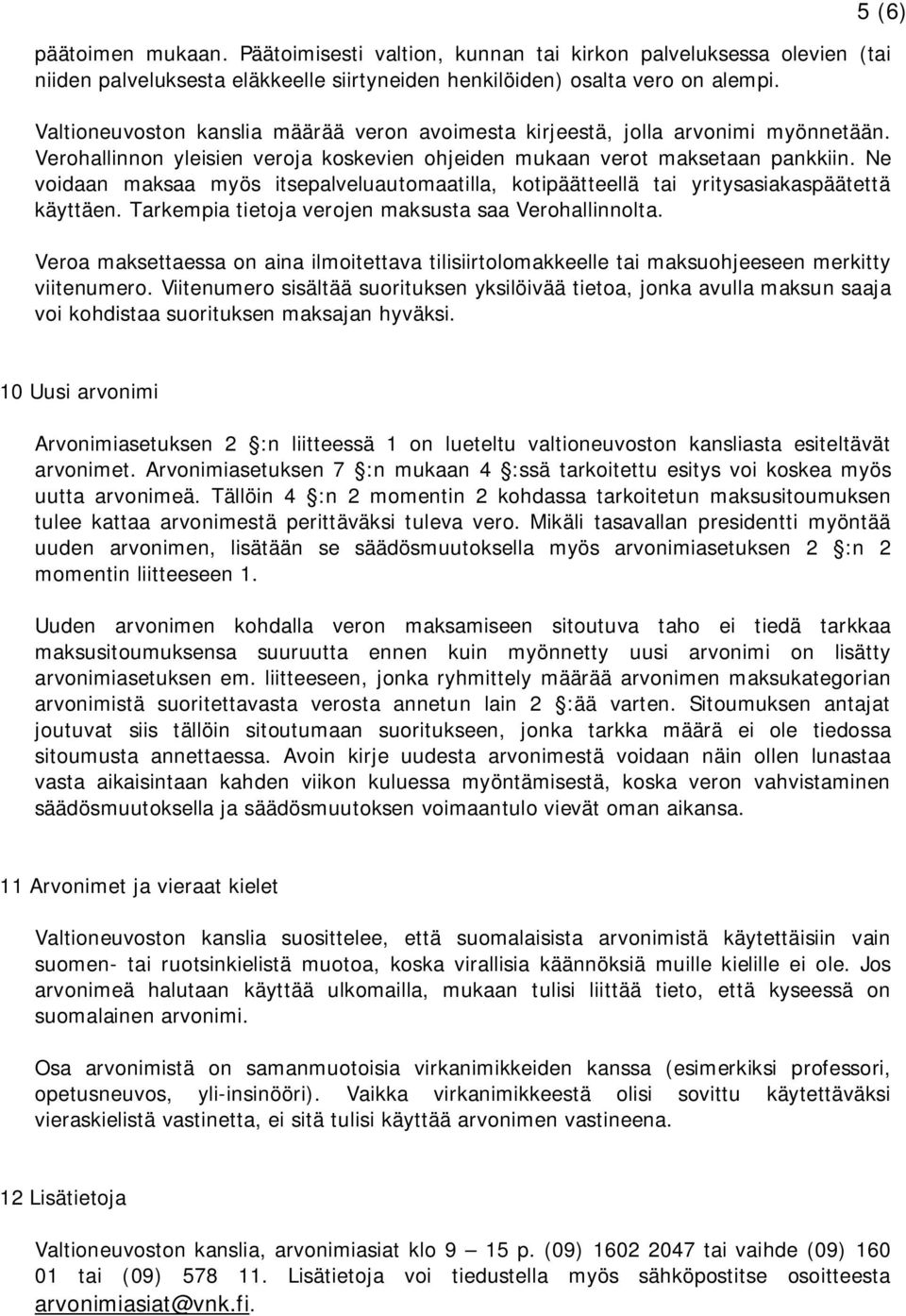 Ne voidaan maksaa myös itsepalveluautomaatilla, kotipäätteellä tai yritysasiakaspäätettä käyttäen. Tarkempia tietoja verojen maksusta saa Verohallinnolta.