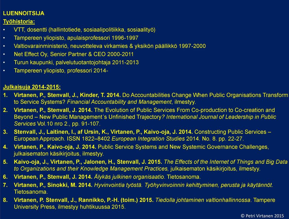 , Stenvall, J., Kinder, T. 2014. Do Accountabilities Change When Public Organisations Transform to Service Systems? Financial Accountability and Management, ilmestyy. 2. Virtanen, P., Stenvall, J. 2014. The Evolution of Public Services From Co-production to Co-creation and Beyond New Public Management s Unfinished Trajectory?