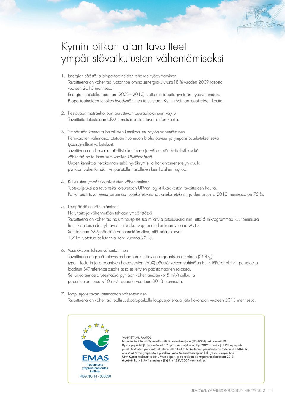 Energian säästökampanjan (2009-2010) tuottamia ideoita pyritään hyödyntämään. Biopolttoaineiden tehokas hyödyntäminen toteutetaan Kymin Voiman tavoitteiden kautta. 2.