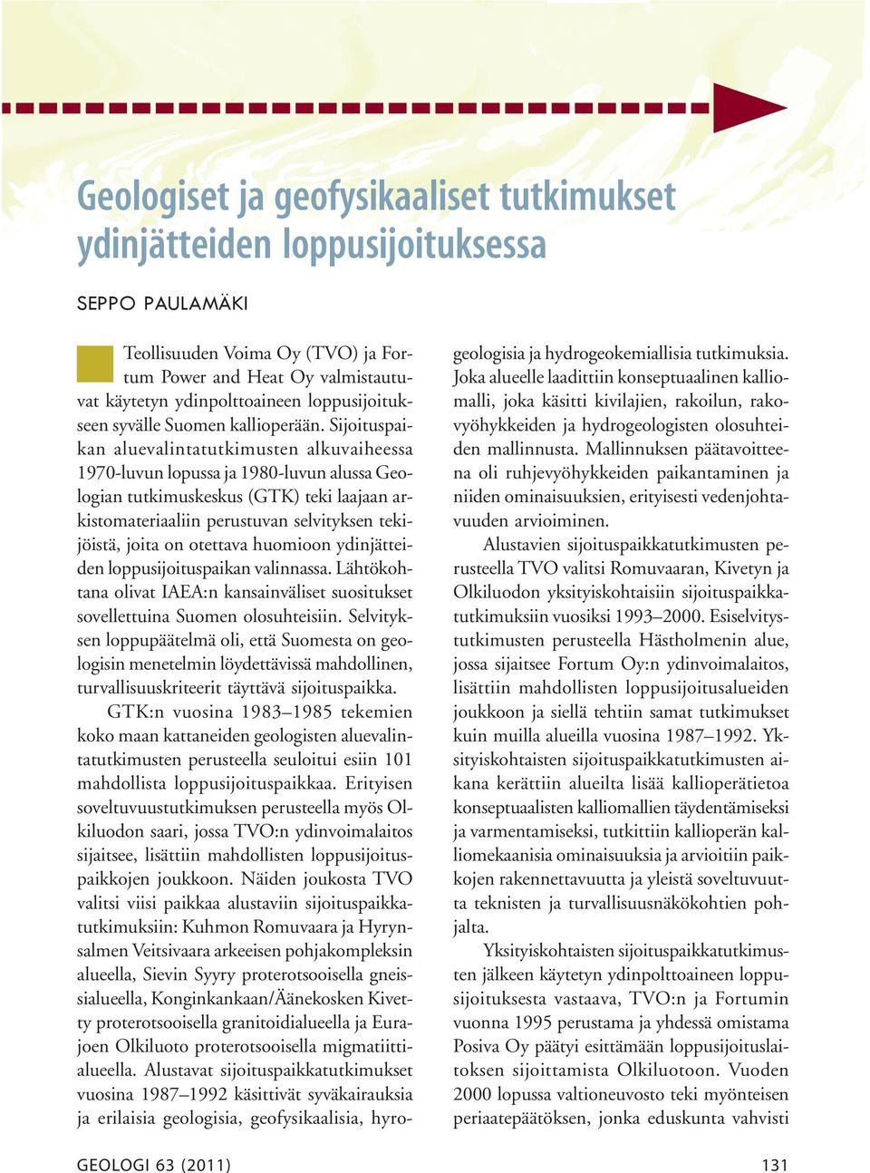 Sijoituspaikan aluevalintatutkimusten alkuvaiheessa 1970-luvun lopussa ja 1980-luvun alussa Geologian tutkimuskeskus (GTK) teki laajaan arkistomateriaaliin perustuvan selvityksen tekijöistä, joita on