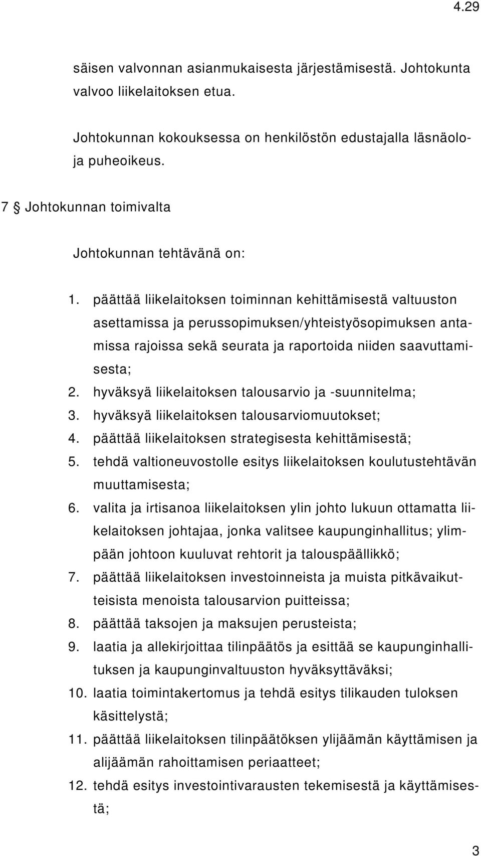 päättää liikelaitoksen toiminnan kehittämisestä valtuuston asettamissa ja perussopimuksen/yhteistyösopimuksen antamissa rajoissa sekä seurata ja raportoida niiden saavuttamisesta; 2.