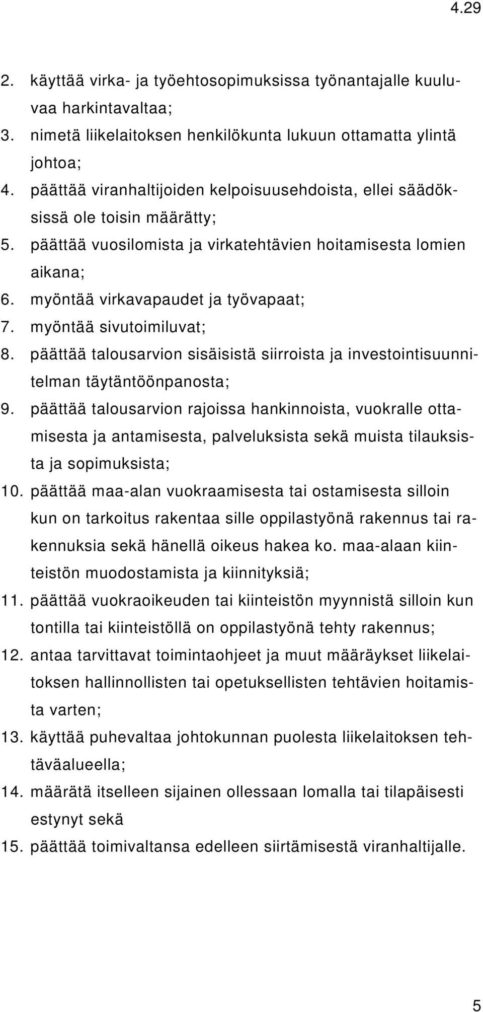 myöntää sivutoimiluvat; 8. päättää talousarvion sisäisistä siirroista ja investointisuunnitelman täytäntöönpanosta; 9.