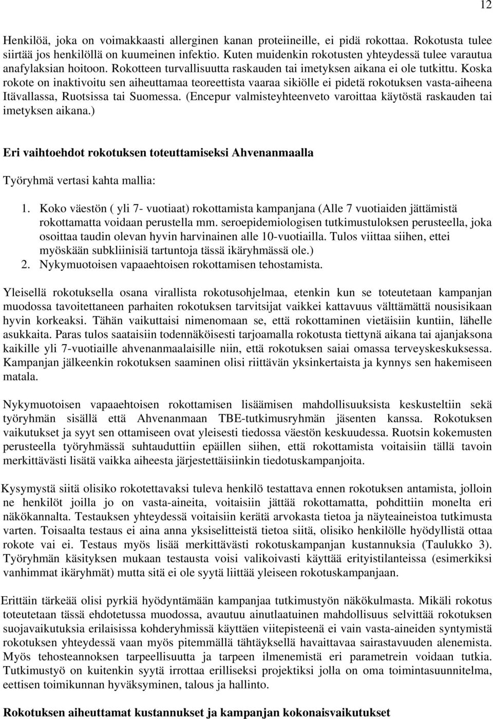 Koska rokote on inaktivoitu sen aiheuttamaa teoreettista vaaraa sikiölle ei pidetä rokotuksen vasta-aiheena Itävallassa, Ruotsissa tai Suomessa.