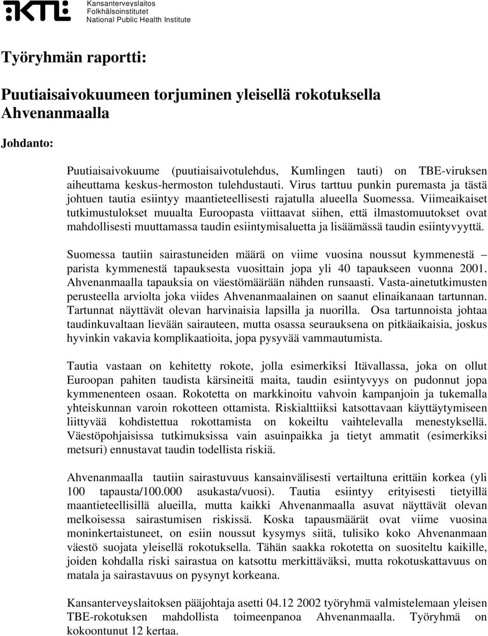 Virus tarttuu punkin puremasta ja tästä johtuen tautia esiintyy maantieteellisesti rajatulla alueella Suomessa.