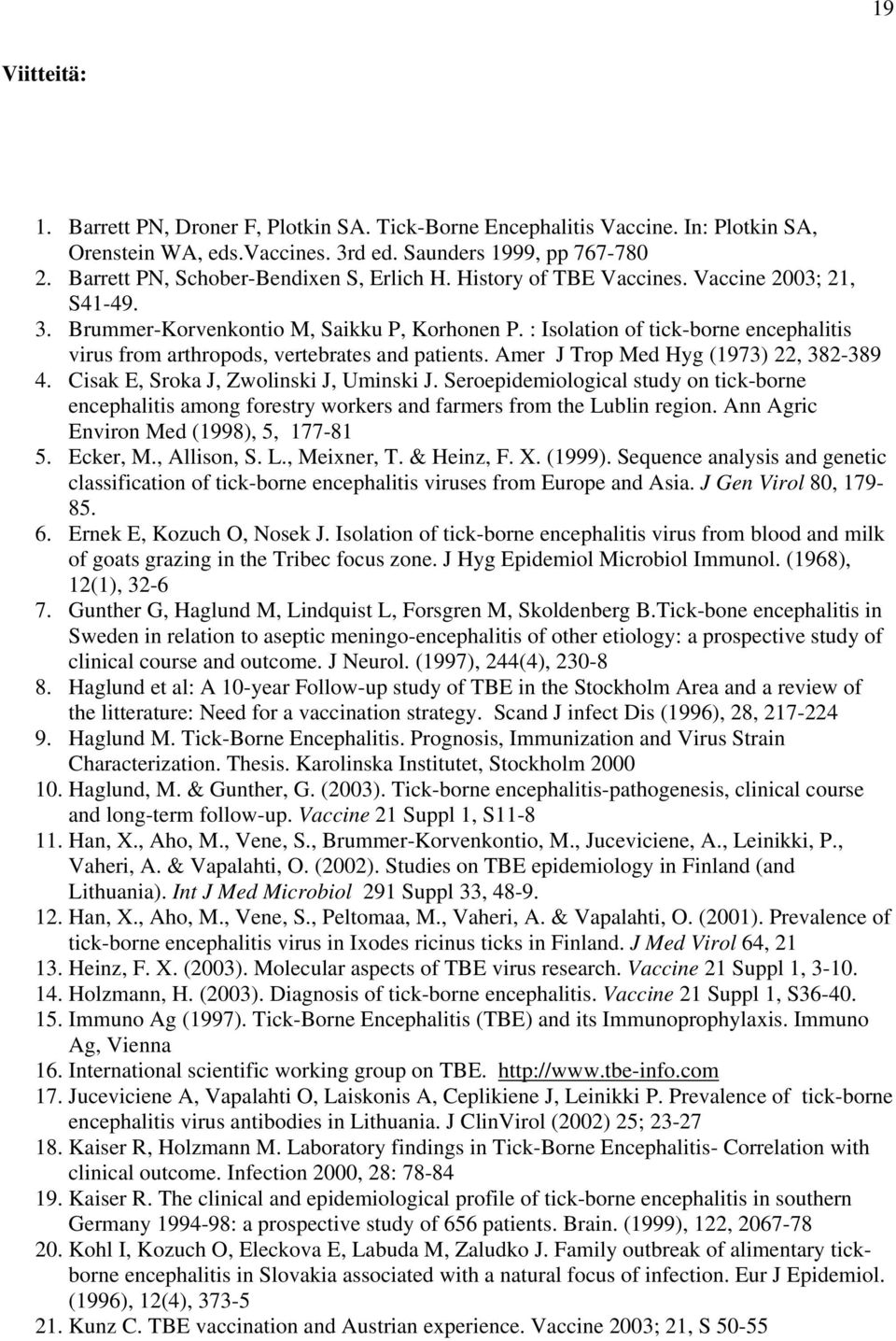 : Isolation of tick-borne encephalitis virus from arthropods, vertebrates and patients. Amer J Trop Med Hyg (1973) 22, 382-389 4. Cisak E, Sroka J, Zwolinski J, Uminski J.