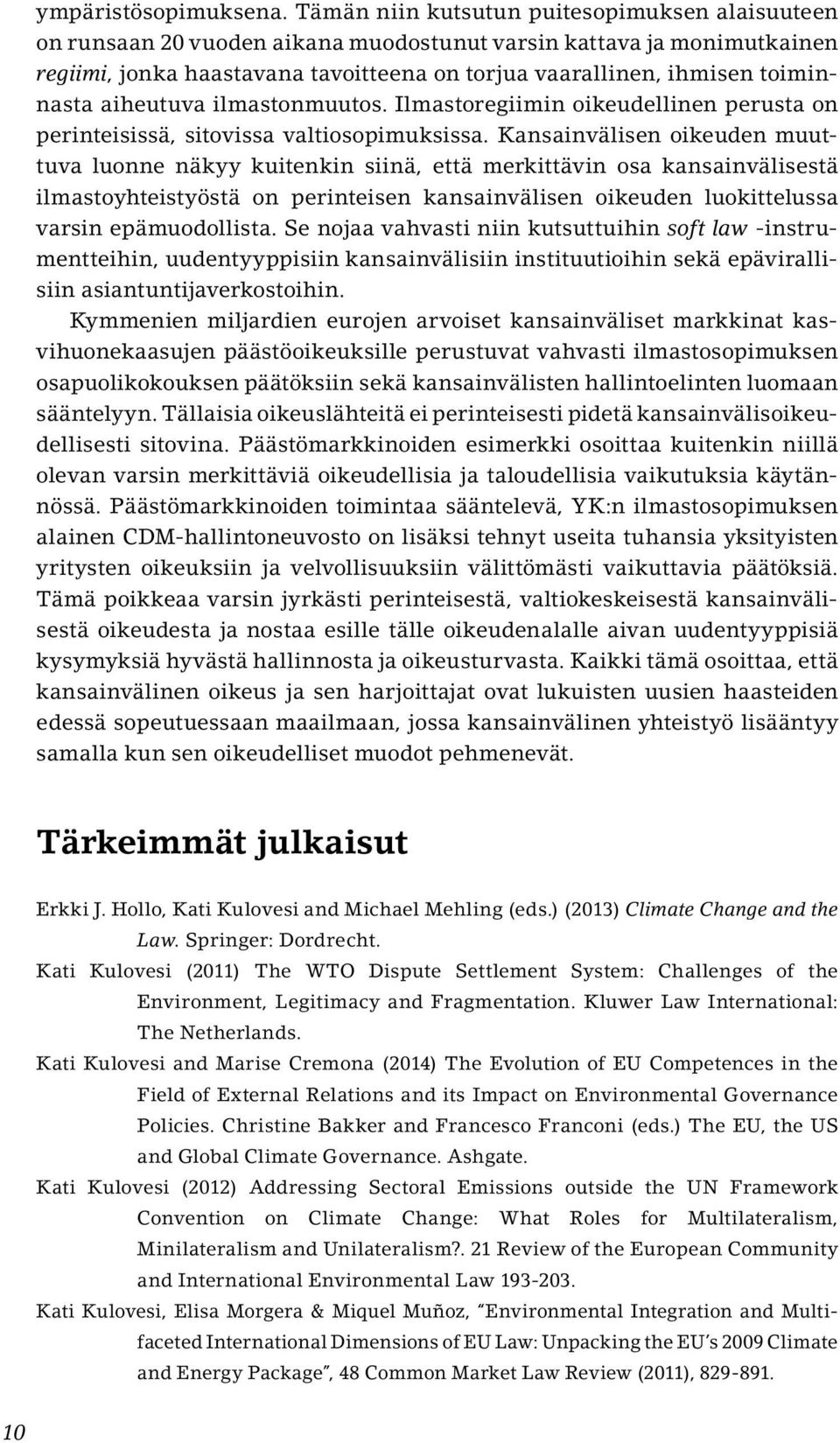 toiminnasta aiheutuva ilmastonmuutos. Ilmastoregiimin oikeudellinen perusta on perinteisissä, sitovissa valtiosopimuksissa.