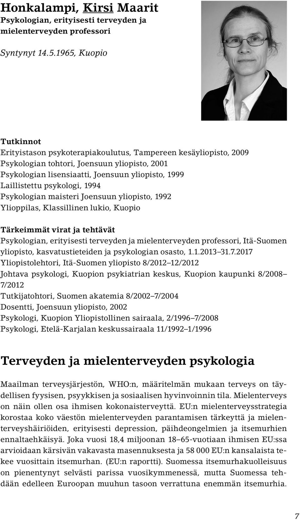psykologi, 1994 Psykologian maisteri Joensuun yliopisto, 1992 Ylioppilas, Klassillinen lukio, Kuopio Tärkeimmät virat ja tehtävät Psykologian, erityisesti terveyden ja mielenterveyden professori,