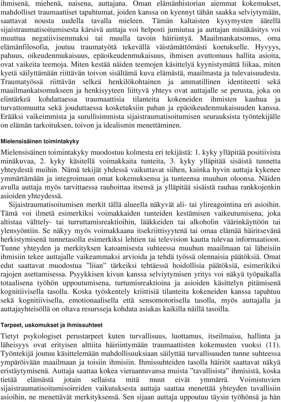Tämän kaltaisten kysymysten äärellä sijaistraumatisoitumisesta kärsivä auttaja voi helposti jumiutua ja auttajan minäkäsitys voi muuttua negatiivisemmaksi tai muulla tavoin häiriintyä.