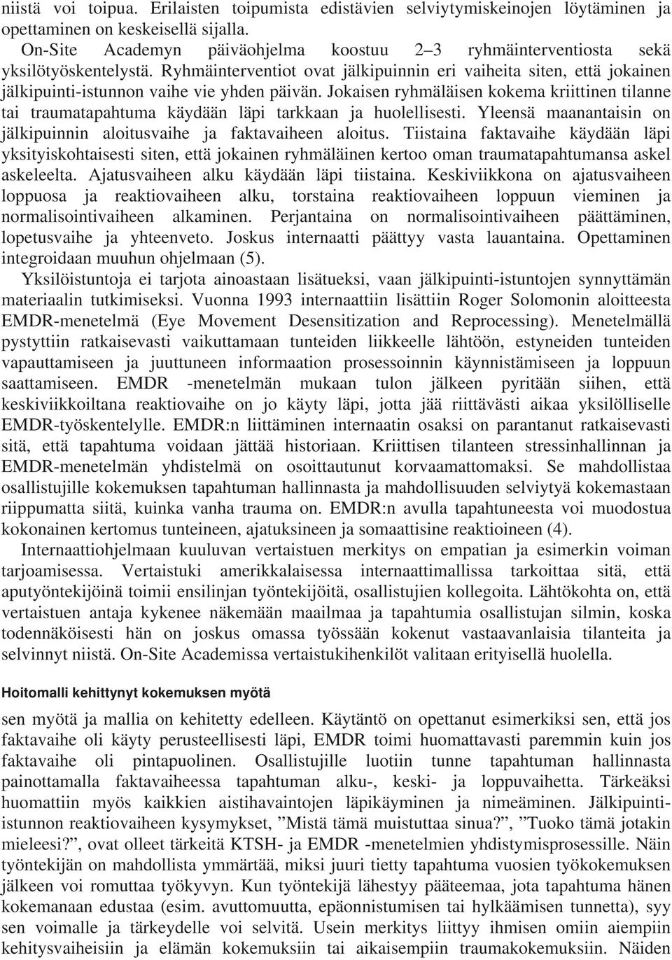 Ryhmäinterventiot ovat jälkipuinnin eri vaiheita siten, että jokainen jälkipuinti-istunnon vaihe vie yhden päivän.