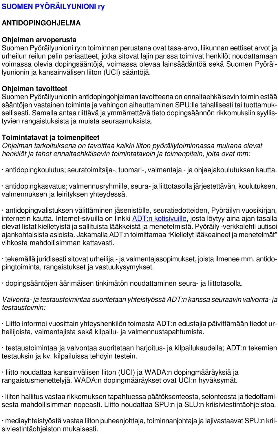 Ohjelman tavoitteet Suomen Pyöräilyunionin antidopingohjelman tavoitteena on ennaltaehkäisevin toimin estää sääntöjen vastainen toiminta ja vahingon aiheuttaminen SPU:lle tahallisesti tai
