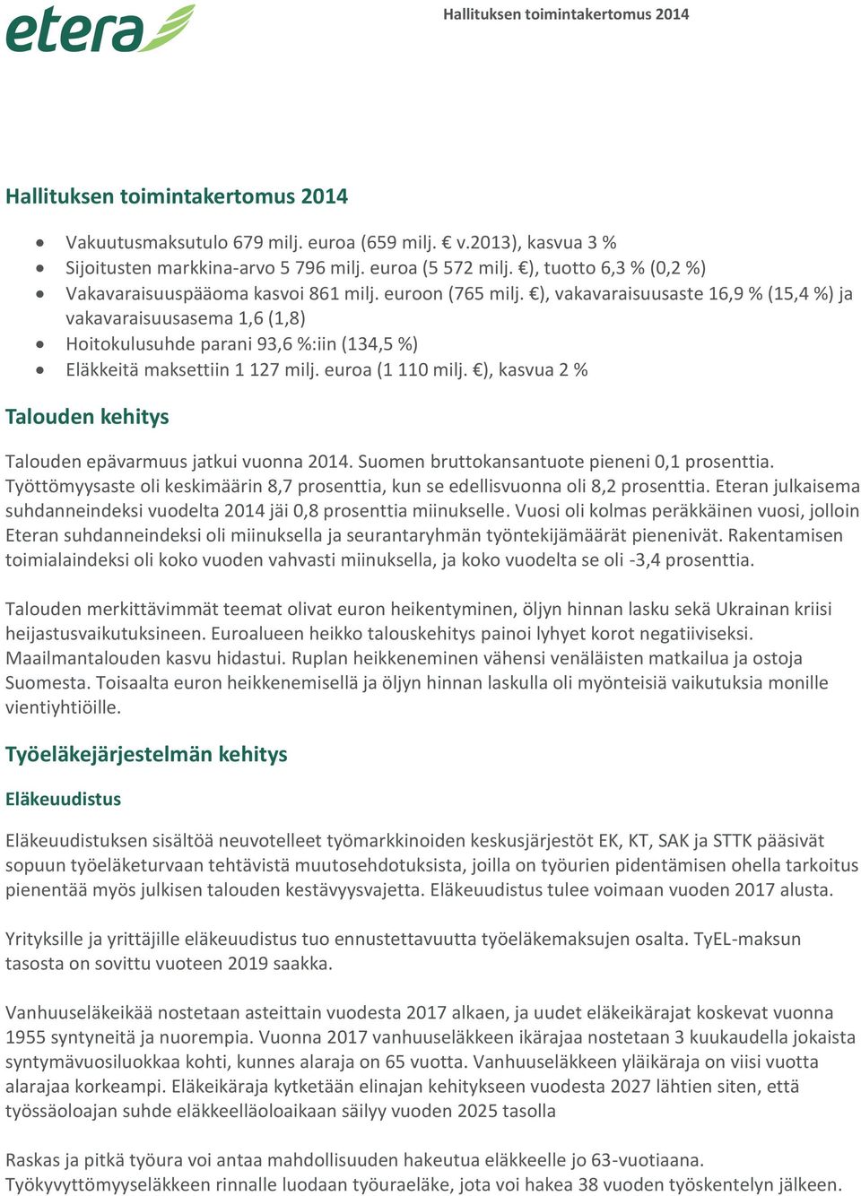 ), vakavaraisuusaste 16,9 % (15,4 %) ja vakavaraisuusasema 1,6 (1,8) Hoitokulusuhde parani 93,6 %:iin (134,5 %) Eläkkeitä maksettiin 1 127 milj. euroa (1 110 milj.
