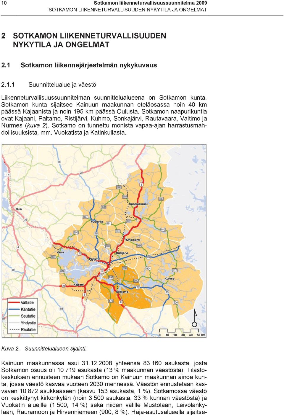 Sotkamon kunta sijaitsee Kainuun maakunnan eteläosassa noin 40 km päässä Kajaanista ja noin 195 km päässä Oulusta.