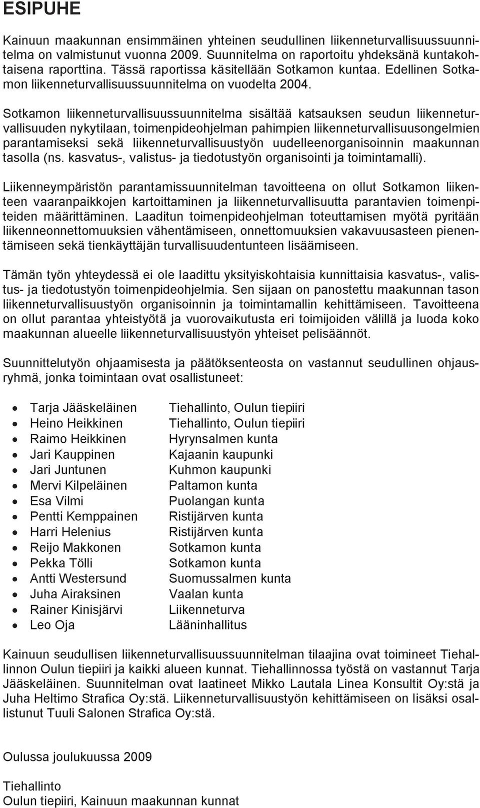 Sotkamon liikenneturvallisuussuunnitelma sisältää katsauksen seudun liikenneturvallisuuden nykytilaan, toimenpideohjelman pahimpien liikenneturvallisuusongelmien parantamiseksi sekä