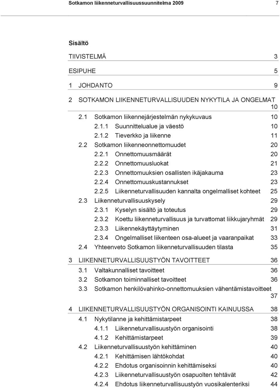 2.3 Onnettomuuksien osallisten ikäjakauma 23 2.2.4 Onnettomuuskustannukset 23 2.2.5 Liikenneturvallisuuden kannalta ongelmalliset kohteet 25 2.3 Liikenneturvallisuuskysely 29 2.3.1 Kyselyn sisältö ja toteutus 29 2.