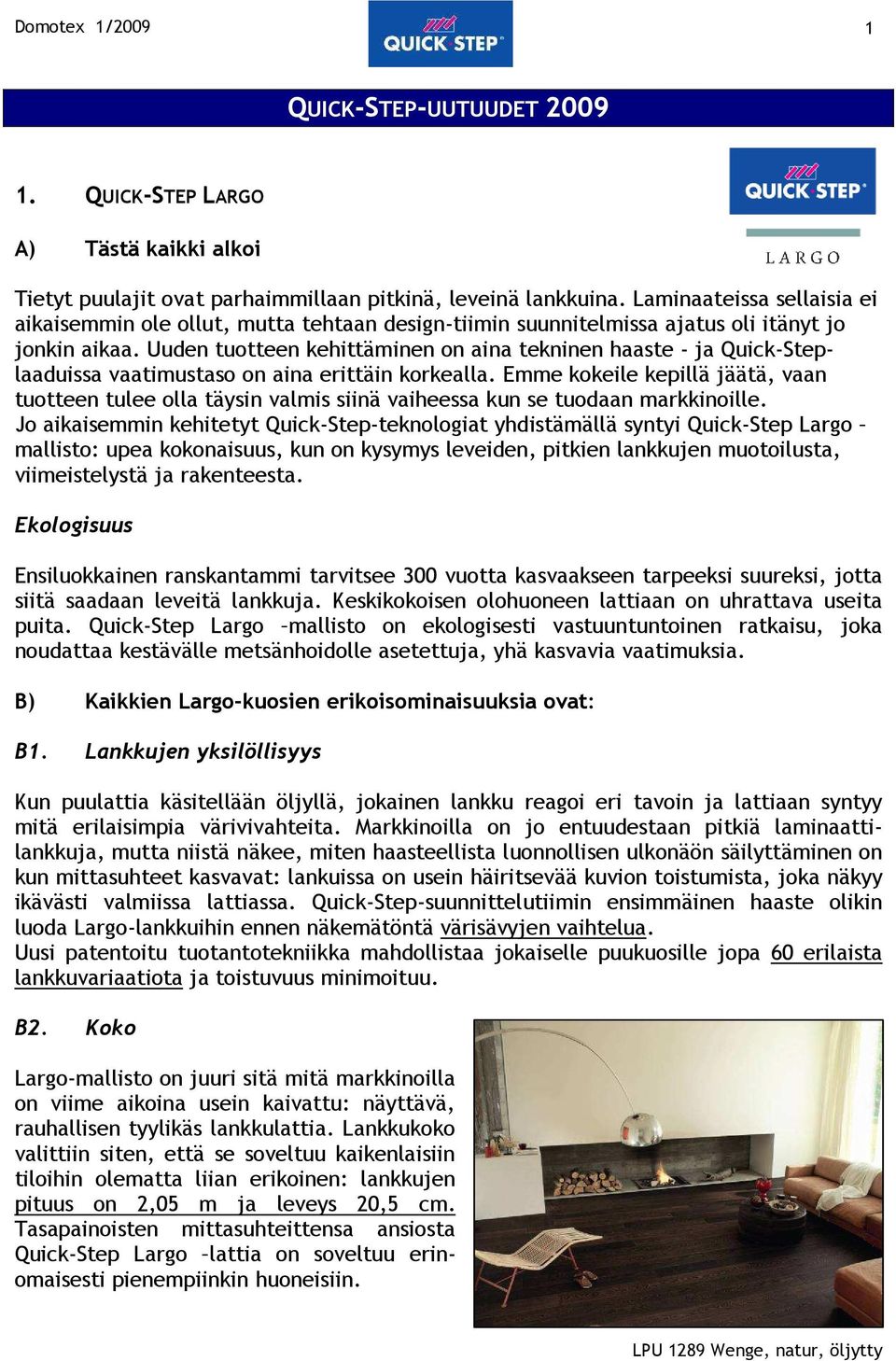 Uuden tuotteen kehittäminen on aina tekninen haaste - ja Quick-Steplaaduissa vaatimustaso on aina erittäin korkealla.