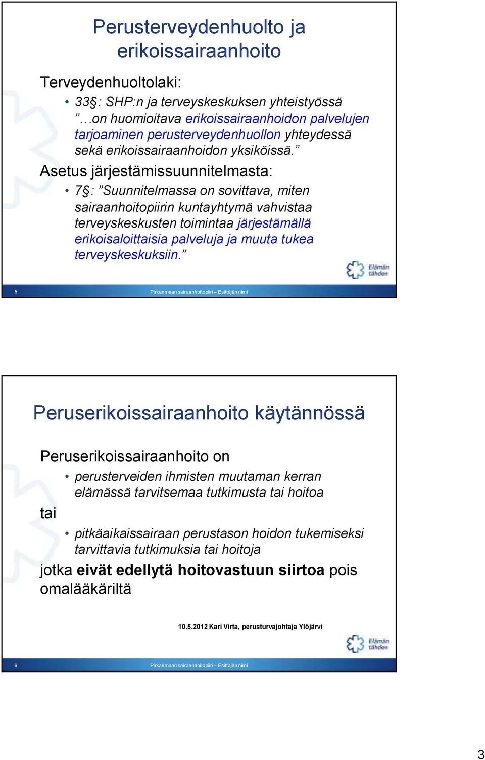 Asetus järjestämissuunnitelmasta: 7 : Suunnitelmassa on sovittava, miten sairaanhoitopiirin kuntayhtymä vahvistaa terveyskeskusten toimintaa järjestämällä erikoisaloittaisia palveluja ja muuta tukea