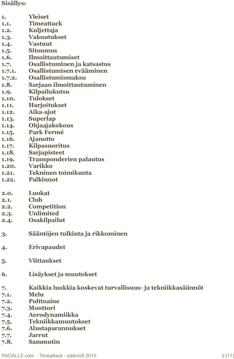 Sarjapisteet 1.19. Transponderien palautus 1.20. Varikko 1.21. Tekninen toimikunta 1.22. Palkinnot 2.0. Luokat 2.1. Club 2.2. Competition 2.3. Unlimited 2.4. Osakilpailut 3.