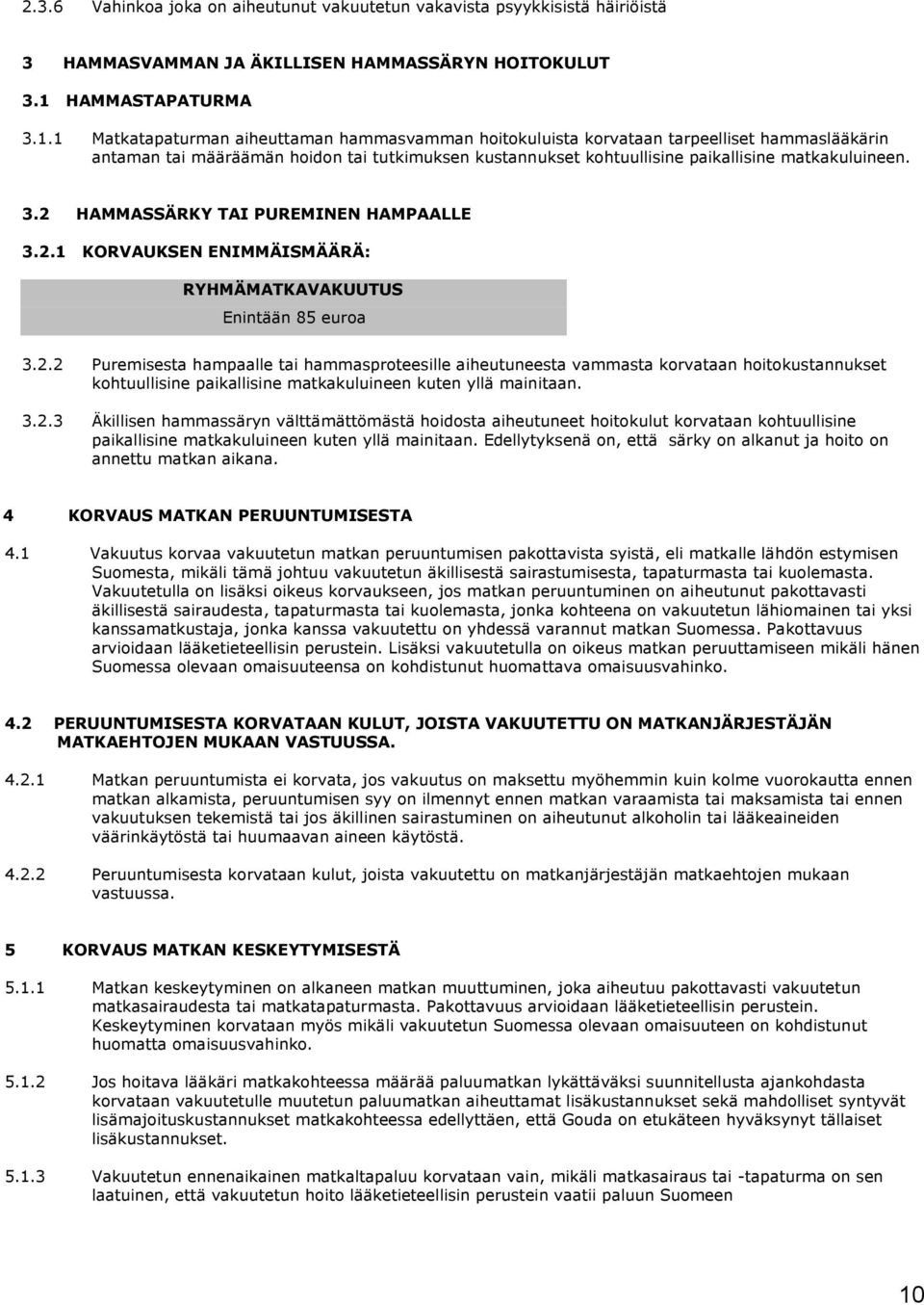 1 Matkatapaturman aiheuttaman hammasvamman hoitokuluista korvataan tarpeelliset hammaslääkärin antaman tai määräämän hoidon tai tutkimuksen kustannukset kohtuullisine paikallisine matkakuluineen. 3.