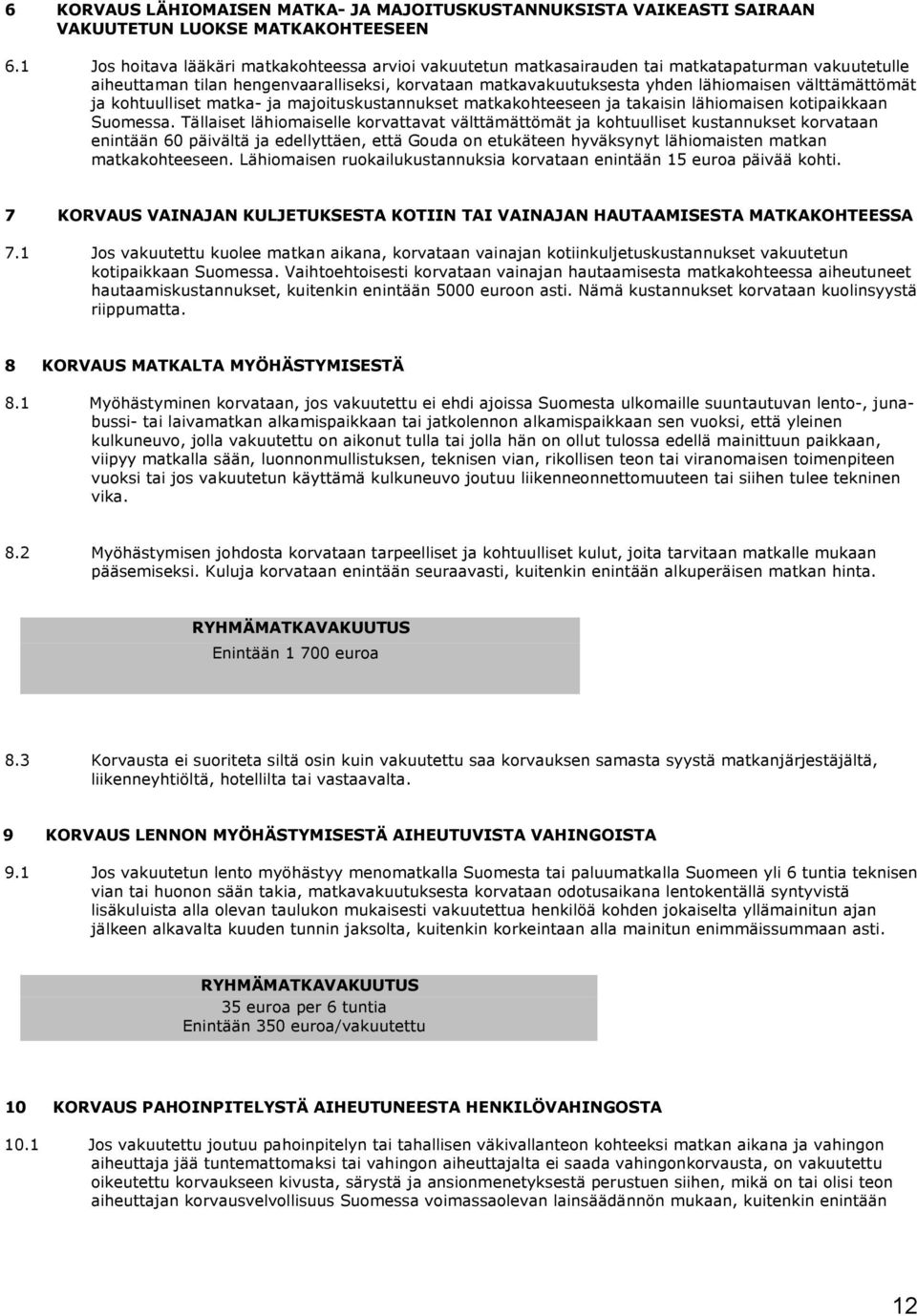 välttämättömät ja kohtuulliset matka- ja majoituskustannukset matkakohteeseen ja takaisin lähiomaisen kotipaikkaan Suomessa.