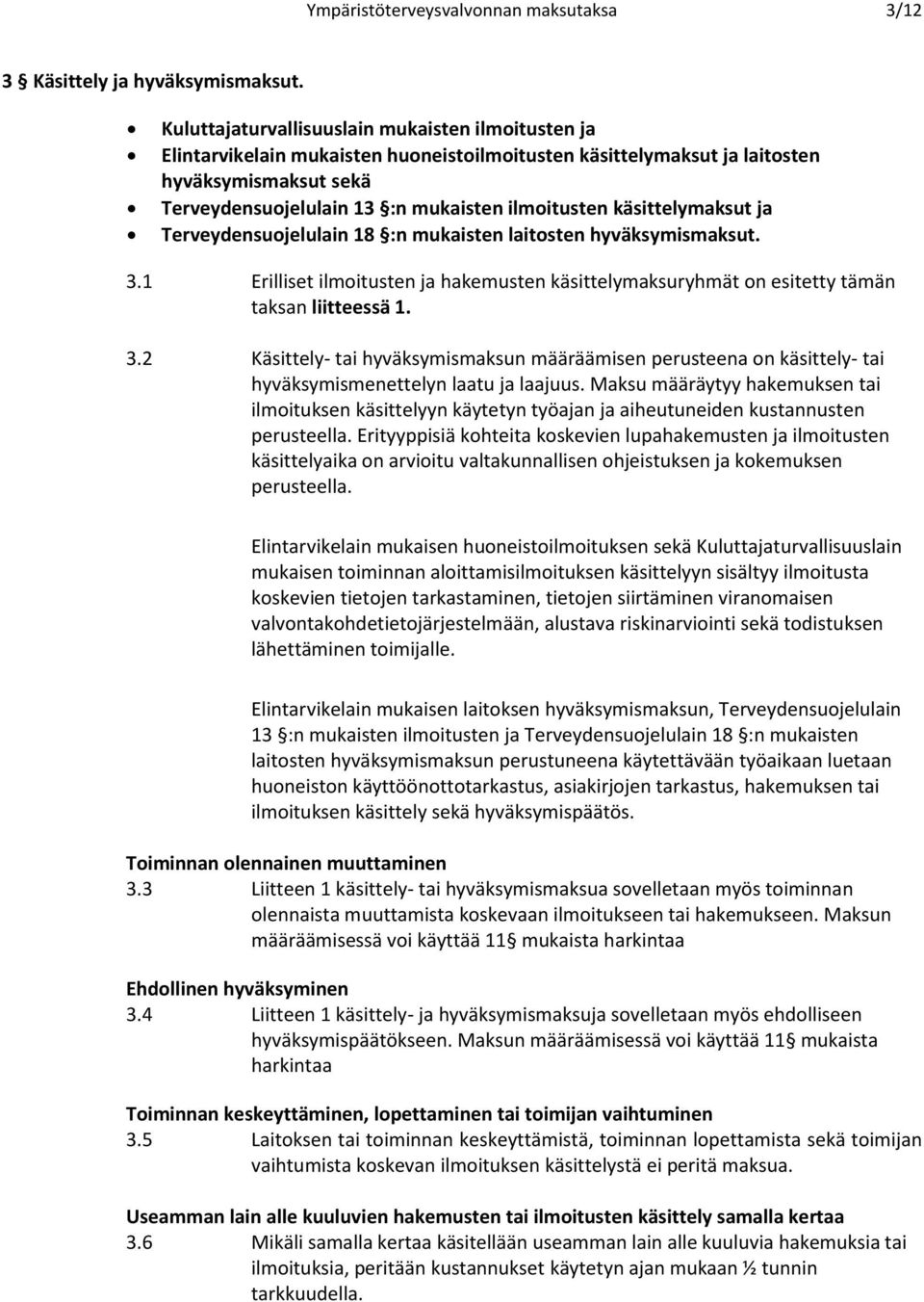 käsittelymaksut ja Terveydensuojelulain 18 :n mukaisten laitosten hyväksymismaksut. 3.1 Erilliset ilmoitusten ja hakemusten käsittelymaksuryhmät on esitetty tämän taksan liitteessä 1. 3.2 Käsittely- tai hyväksymismaksun määräämisen perusteena on käsittely- tai hyväksymismenettelyn laatu ja laajuus.