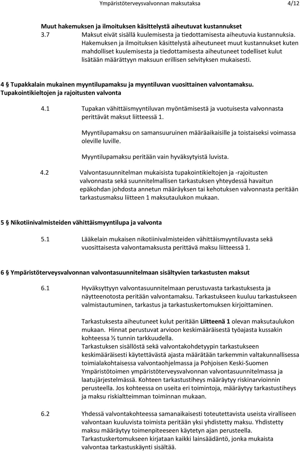 mukaisesti. 4 Tupakkalain mukainen myyntilupamaksu ja myyntiluvan vuosittainen valvontamaksu. Tupakointikieltojen ja rajoitusten valvonta 4.