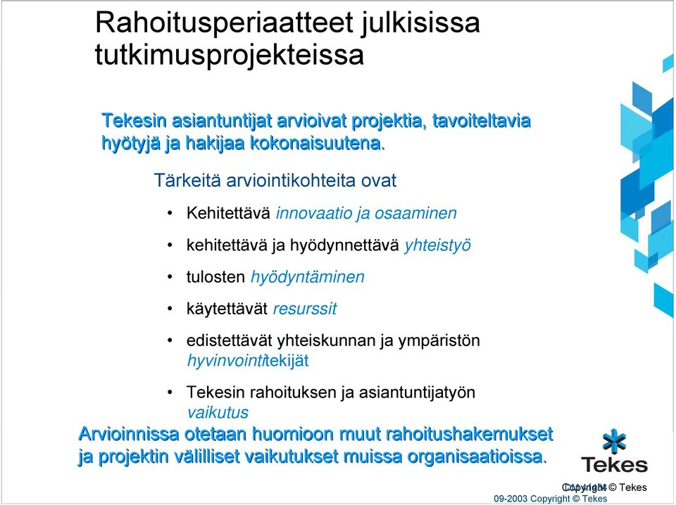 Tärkeitä arviointikohteita ovat Kehitettävä innovaatio ja osaaminen kehitettävä ja hyödynnettävä yhteistyö tulosten hyödyntäminen