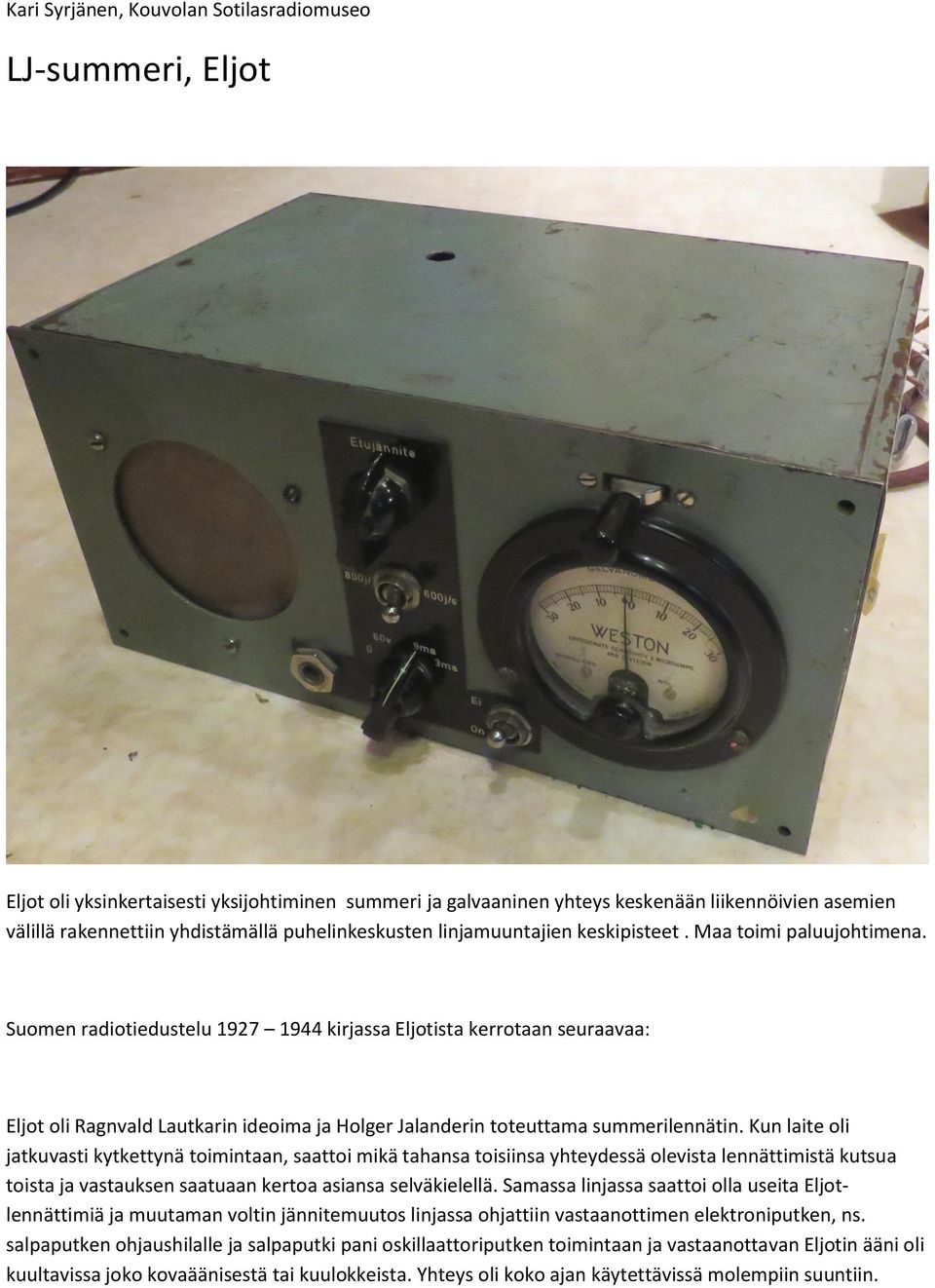 Suomen radiotiedustelu 1927 1944 kirjassa Eljotista kerrotaan seuraavaa: Eljot oli Ragnvald Lautkarin ideoima ja Holger Jalanderin toteuttama summerilennätin.