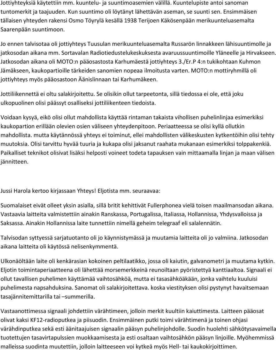 Jo ennen talvisotaa oli jottiyhteys Tuusulan merikuunteluasemalta Russarön linnakkeen lähisuuntimolle ja jatkosodan aikana mm.
