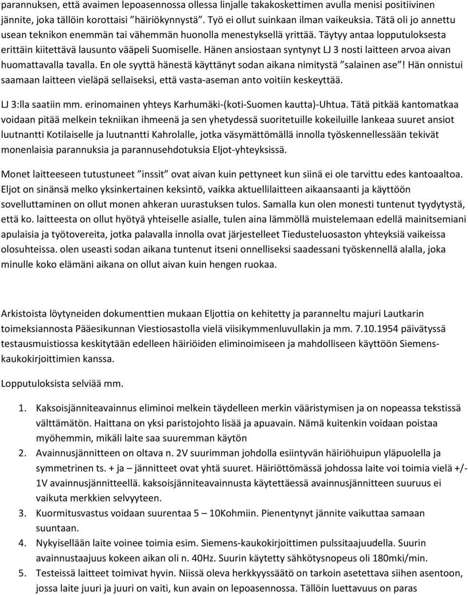 Hänen ansiostaan syntynyt LJ 3 nosti laitteen arvoa aivan huomattavalla tavalla. En ole syyttä hänestä käyttänyt sodan aikana nimitystä salainen ase!