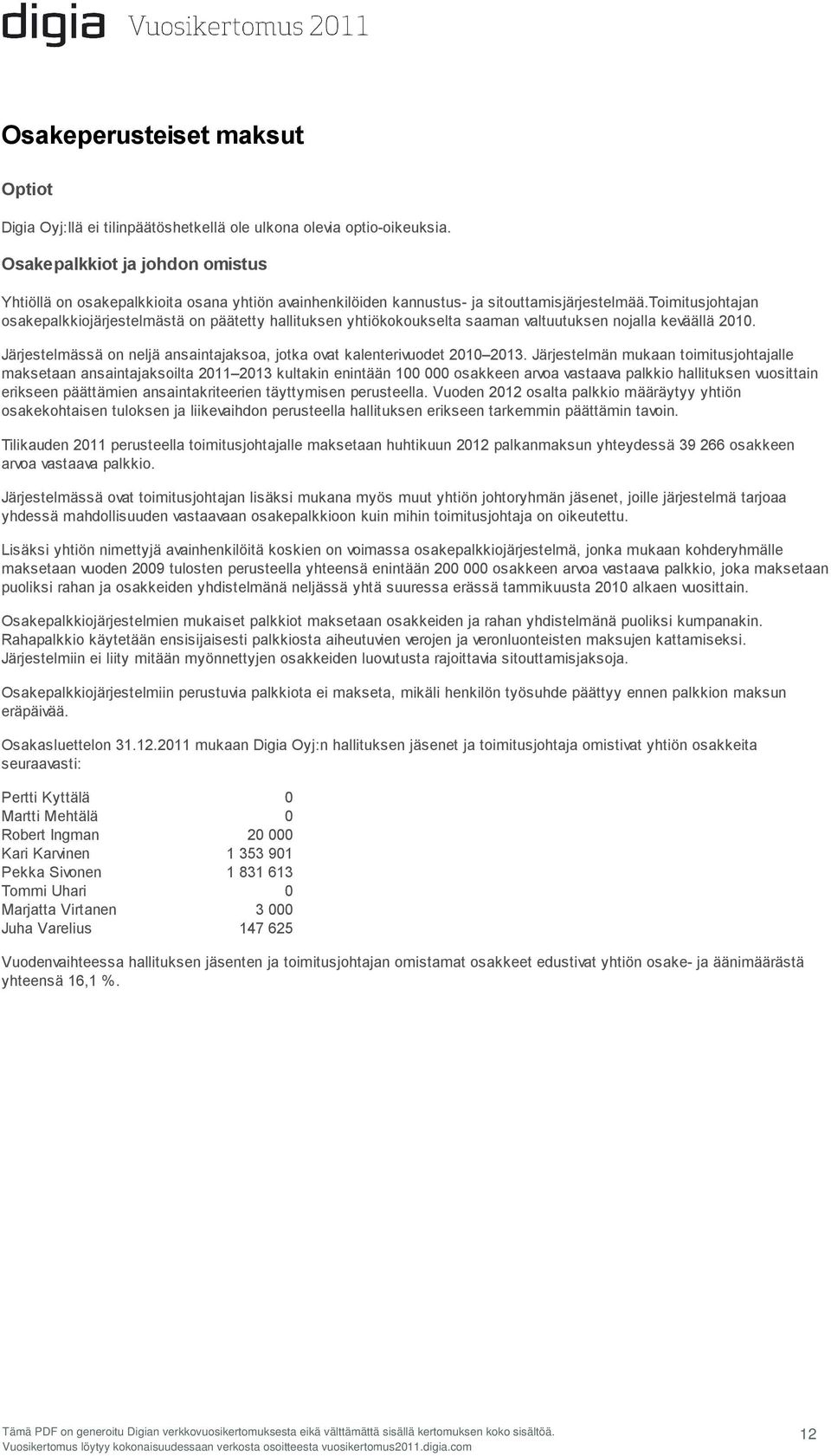 toimitusjohtajan osakepalkkiojärjestelmästä on päätetty hallituksen yhtiökokoukselta saaman valtuutuksen nojalla keväällä 2010.