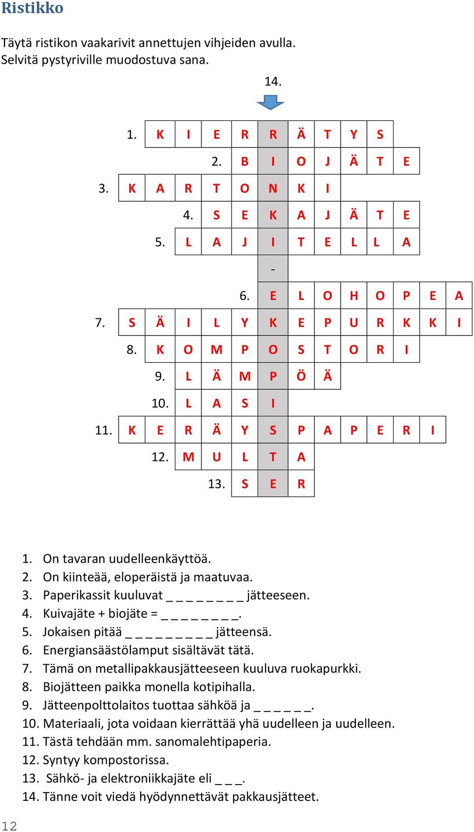 On tavaran uudelleenkäyttöä. 2. On kiinteää, eloperäistä ja maatuvaa. 3. Paperikassit kuuluvat jätteeseen. 4. Kuivajäte + biojäte =. 5. Jokaisen pitää _ jätteensä. 6.