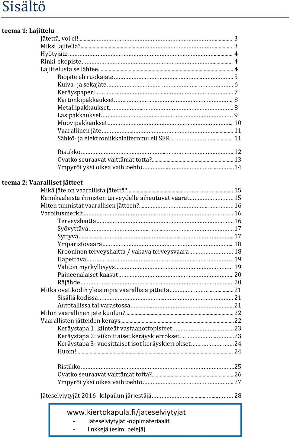 ... 12 Ovatko seuraavat väittämät totta?... 13 Ympyröi yksi oikea vaihtoehto...... 14 teema 2: Vaaralliset jätteet Mikä jäte on vaarallista jätettä?