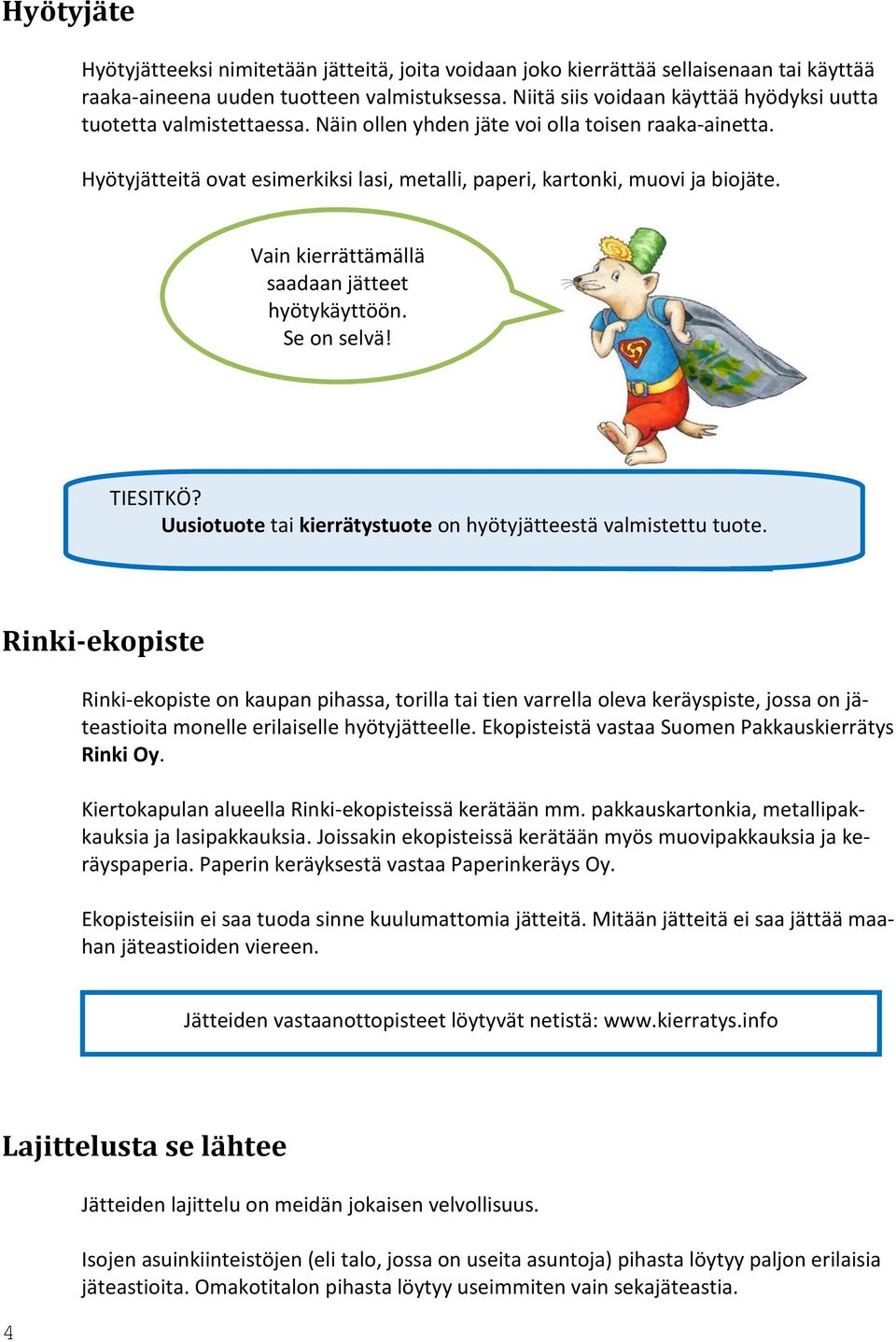 Hyötyjätteitä ovat esimerkiksi lasi, metalli, paperi, kartonki, muovi ja biojäte. Vain kierrättämällä saadaan jätteet hyötykäyttöön. Se on selvä! TIESITKÖ?