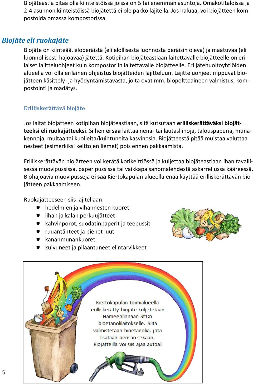 Biojäte eli ruokajäte Biojäte on kiinteää, eloperäistä (eli elollisesta luonnosta peräisin oleva) ja maatuvaa (eli luonnollisesti hajoavaa) jätettä.