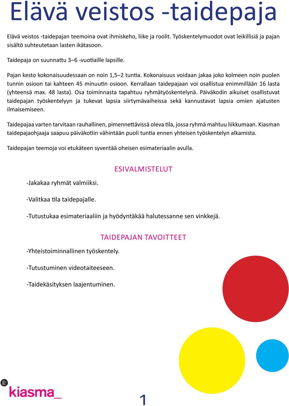 Kerrallaan taidepajaan voi osallistua enimmillään 16 lasta (yhteensä max. 48 lasta). Osa toiminnasta tapahtuu ryhmätyöskentelynä.