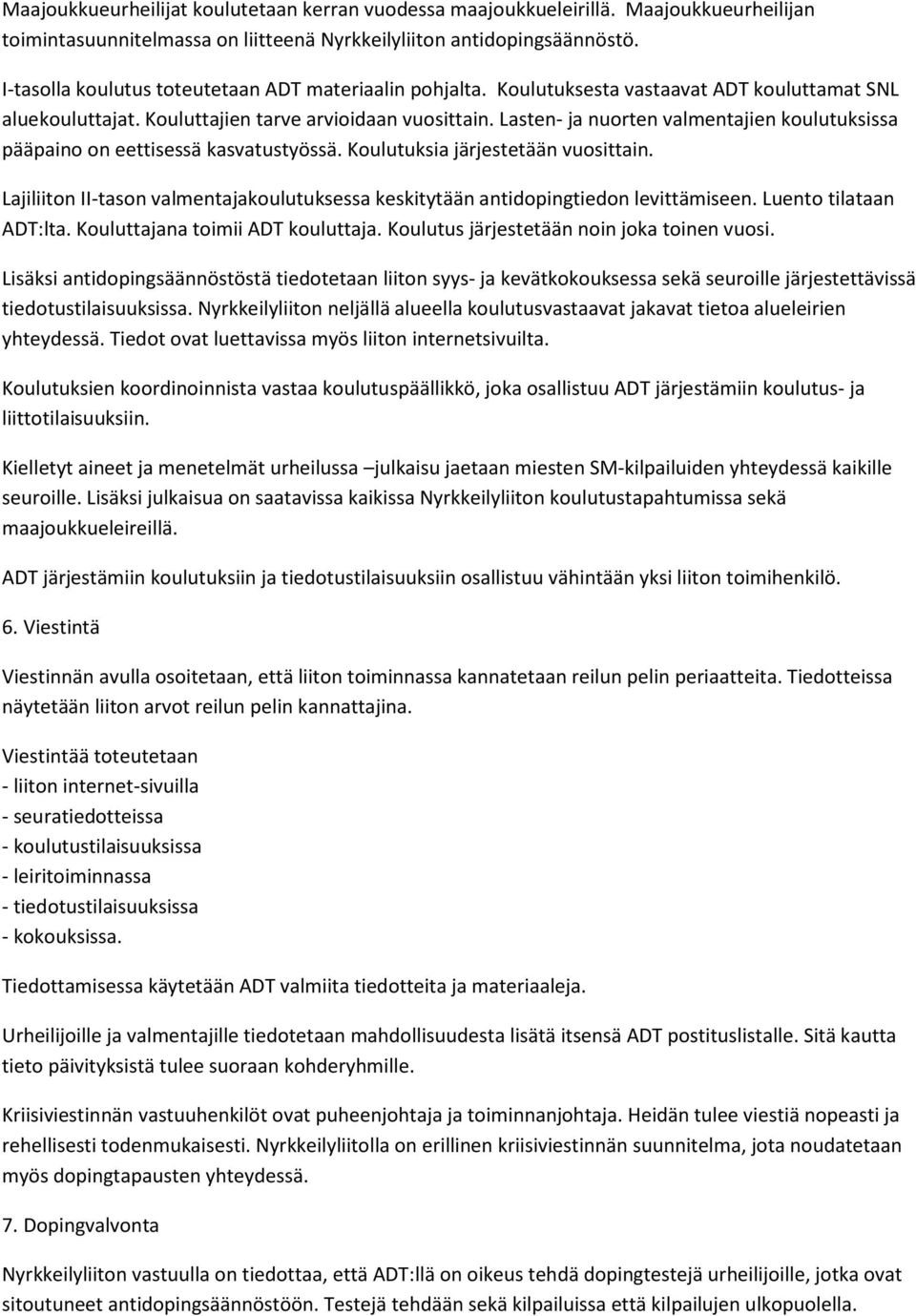 Lasten- ja nuorten valmentajien koulutuksissa pääpaino on eettisessä kasvatustyössä. Koulutuksia järjestetään vuosittain.