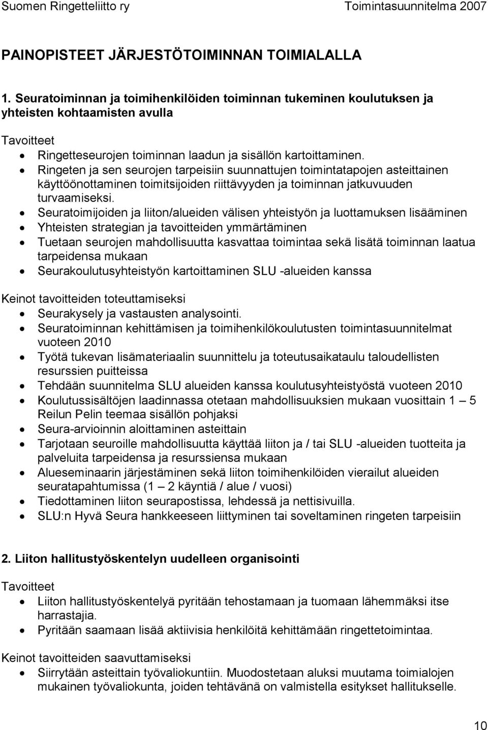 Ringeten ja sen seurojen tarpeisiin suunnattujen toimintatapojen asteittainen käyttöönottaminen toimitsijoiden riittävyyden ja toiminnan jatkuvuuden turvaamiseksi.