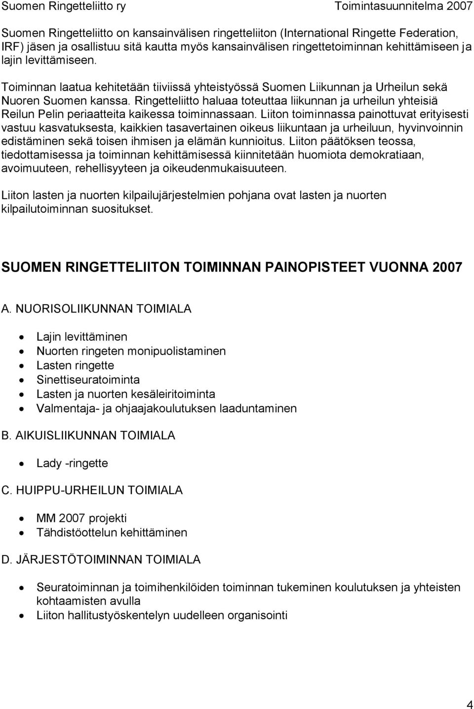 Ringetteliitto haluaa toteuttaa liikunnan ja urheilun yhteisiä Reilun Pelin periaatteita kaikessa toiminnassaan.