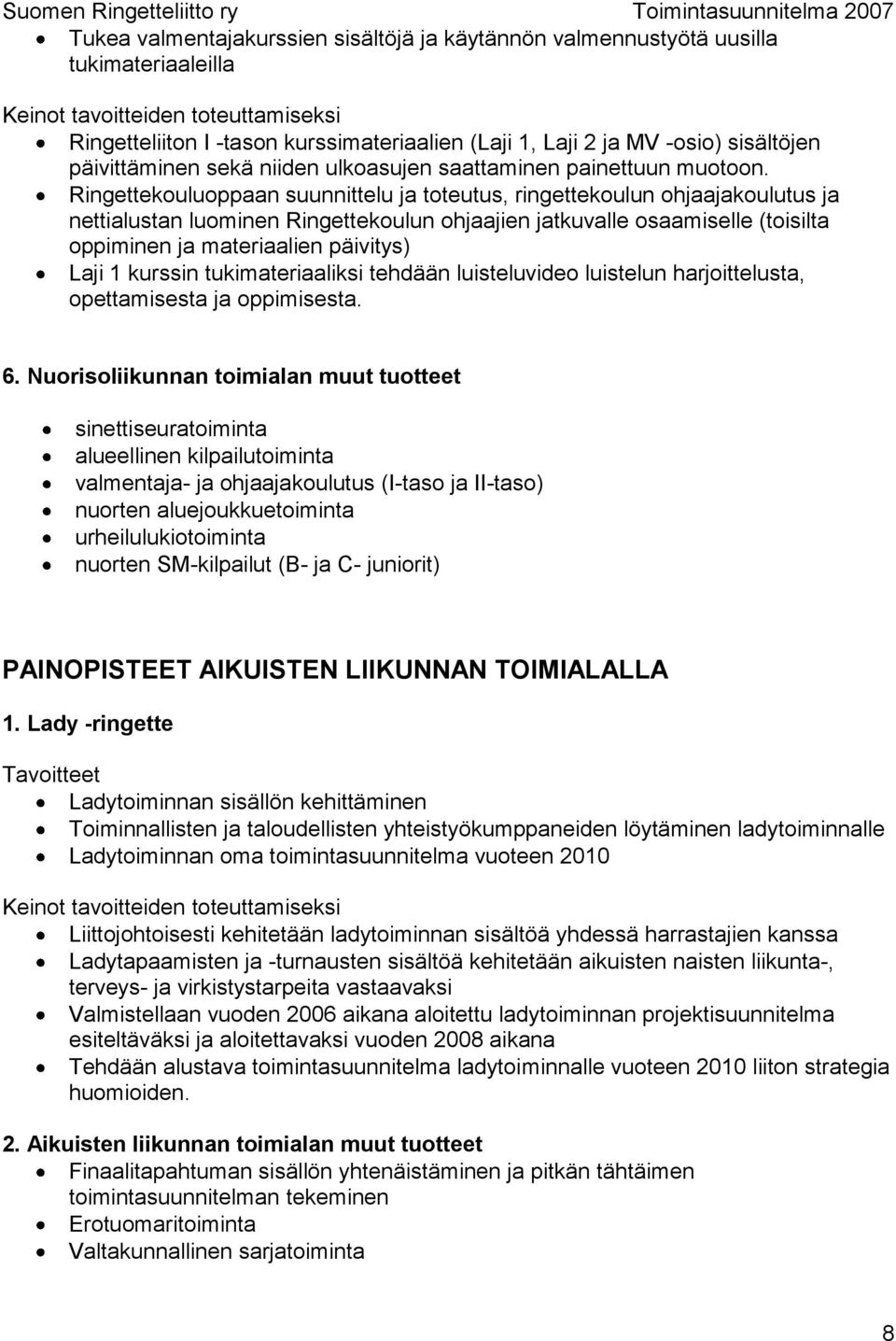 Ringettekouluoppaan suunnittelu ja toteutus, ringettekoulun ohjaajakoulutus ja nettialustan luominen Ringettekoulun ohjaajien jatkuvalle osaamiselle (toisilta oppiminen ja materiaalien päivitys) Laji