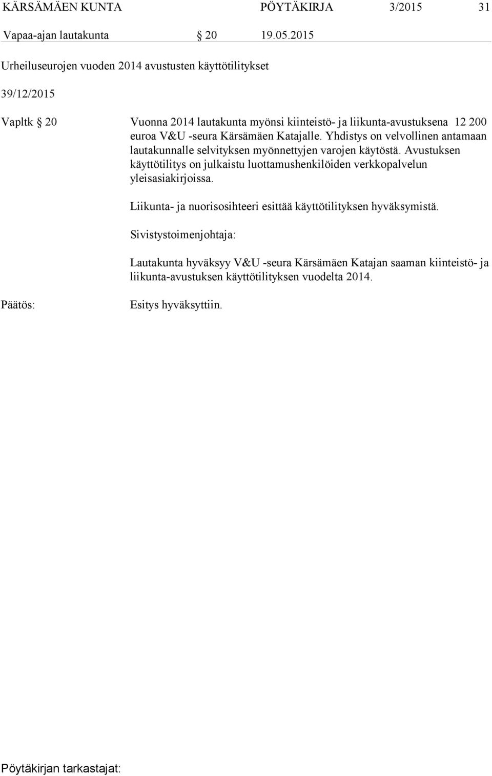 euroa V&U -seura Kärsämäen Katajalle. Yhdistys on velvollinen antamaan lautakunnalle selvityksen myönnettyjen varojen käytöstä.