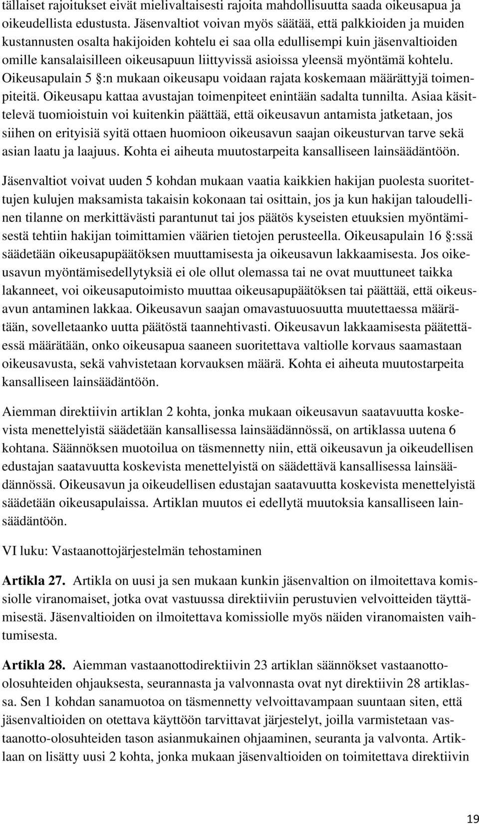 yleensä myöntämä kohtelu. Oikeusapulain 5 :n mukaan oikeusapu voidaan rajata koskemaan määrättyjä toimenpiteitä. Oikeusapu kattaa avustajan toimenpiteet enintään sadalta tunnilta.