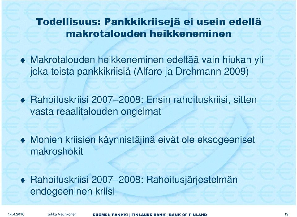 Rahoituskriisi 2007 2008: Ensin rahoituskriisi, sitten vasta reaalitalouden ongelmat Monien