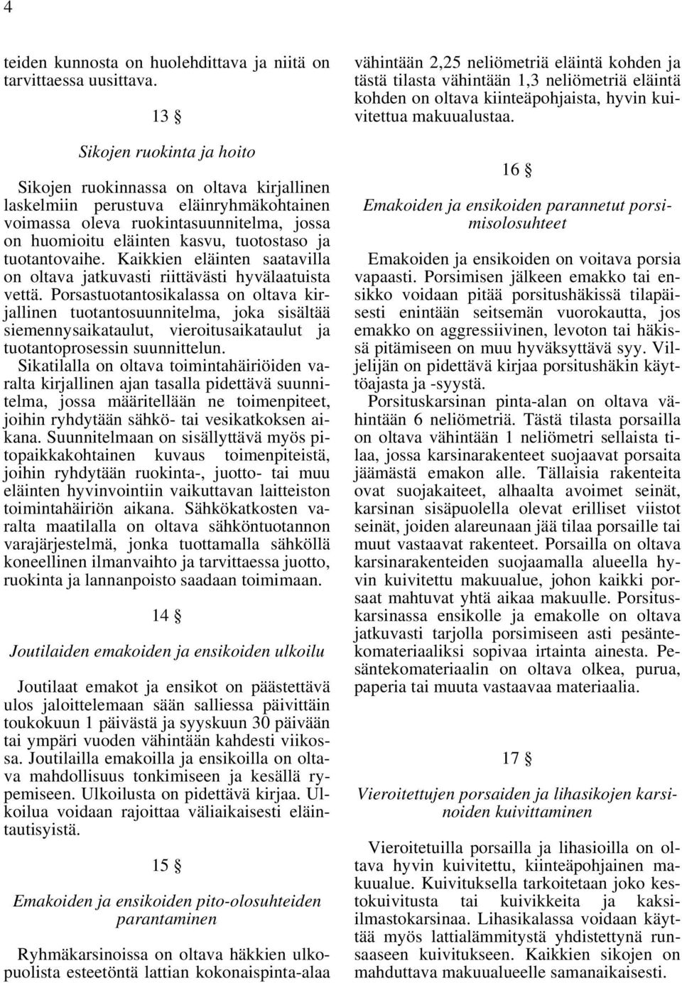 tuotantovaihe. Kaikkien eläinten saatavilla on oltava jatkuvasti riittävästi hyvälaatuista vettä.