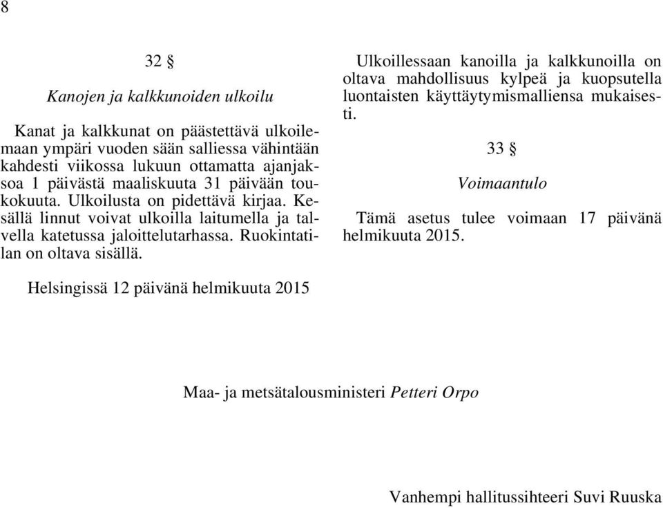 Ruokintatilan on oltava sisällä. Ulkoillessaan kanoilla ja kalkkunoilla on oltava mahdollisuus kylpeä ja kuopsutella luontaisten käyttäytymismalliensa mukaisesti.