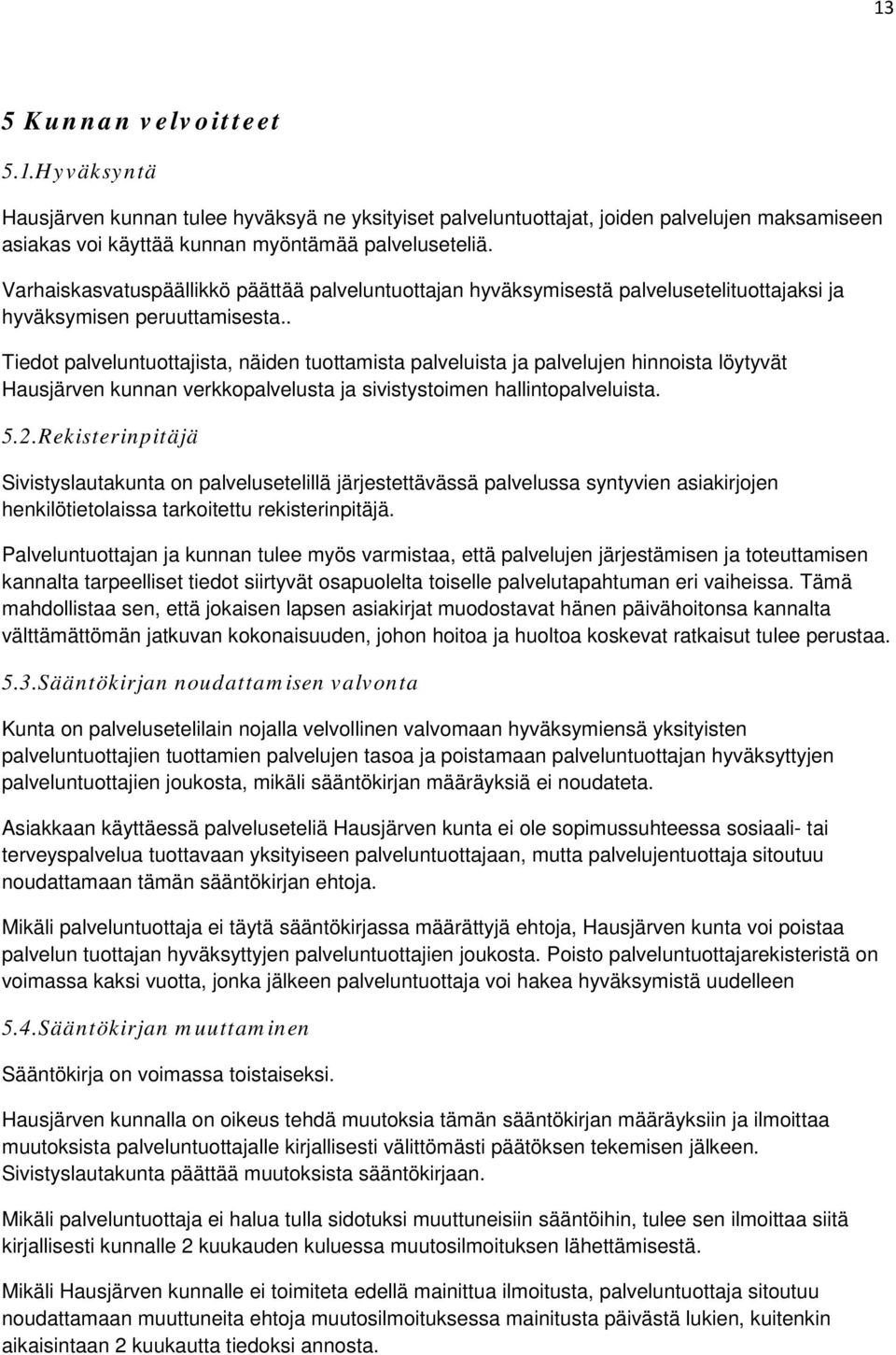 . Tiedot palveluntuottajista, näiden tuottamista palveluista ja palvelujen hinnoista löytyvät Hausjärven kunnan verkkopalvelusta ja sivistystoimen hallintopalveluista. 5.2.