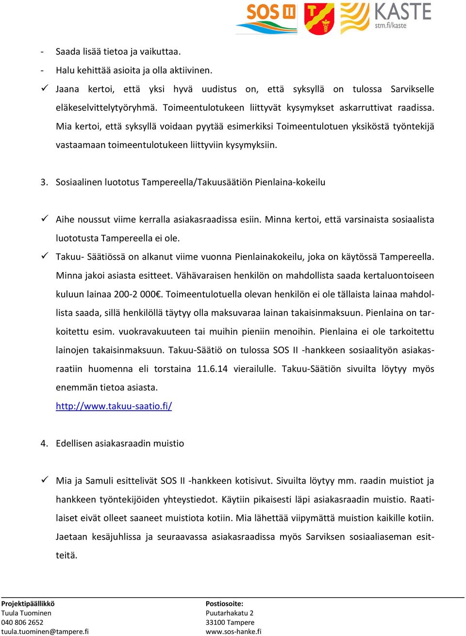 Mia kertoi, että syksyllä voidaan pyytää esimerkiksi Toimeentulotuen yksiköstä työntekijä vastaamaan toimeentulotukeen liittyviin kysymyksiin. 3.