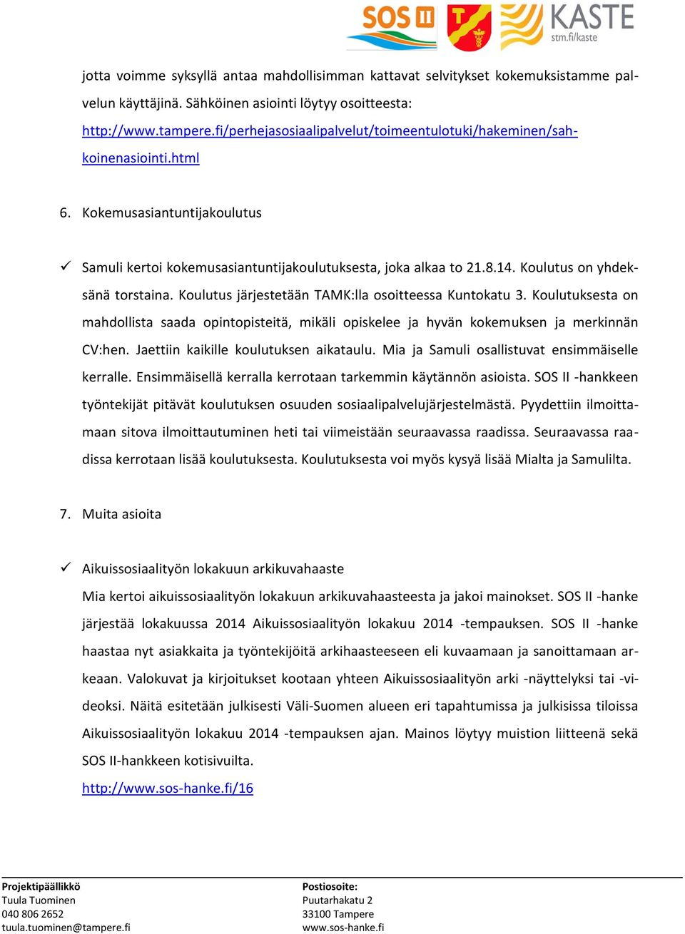 Koulutus on yhdeksänä torstaina. Koulutus järjestetään TAMK:lla osoitteessa Kuntokatu 3. Koulutuksesta on mahdollista saada opintopisteitä, mikäli opiskelee ja hyvän kokemuksen ja merkinnän CV:hen.